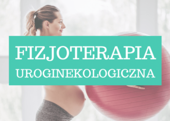 Kim jest fizjoterapeuta UROGINEKOLOGICZNY?