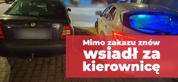 Dwa razy w dwa dni. Mimo zakazu znów wsiadł za kierownicę
