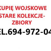 KUPIE WOJSKOWE STARE KOLEKCJE,ZBIORY TELEFON 694972047